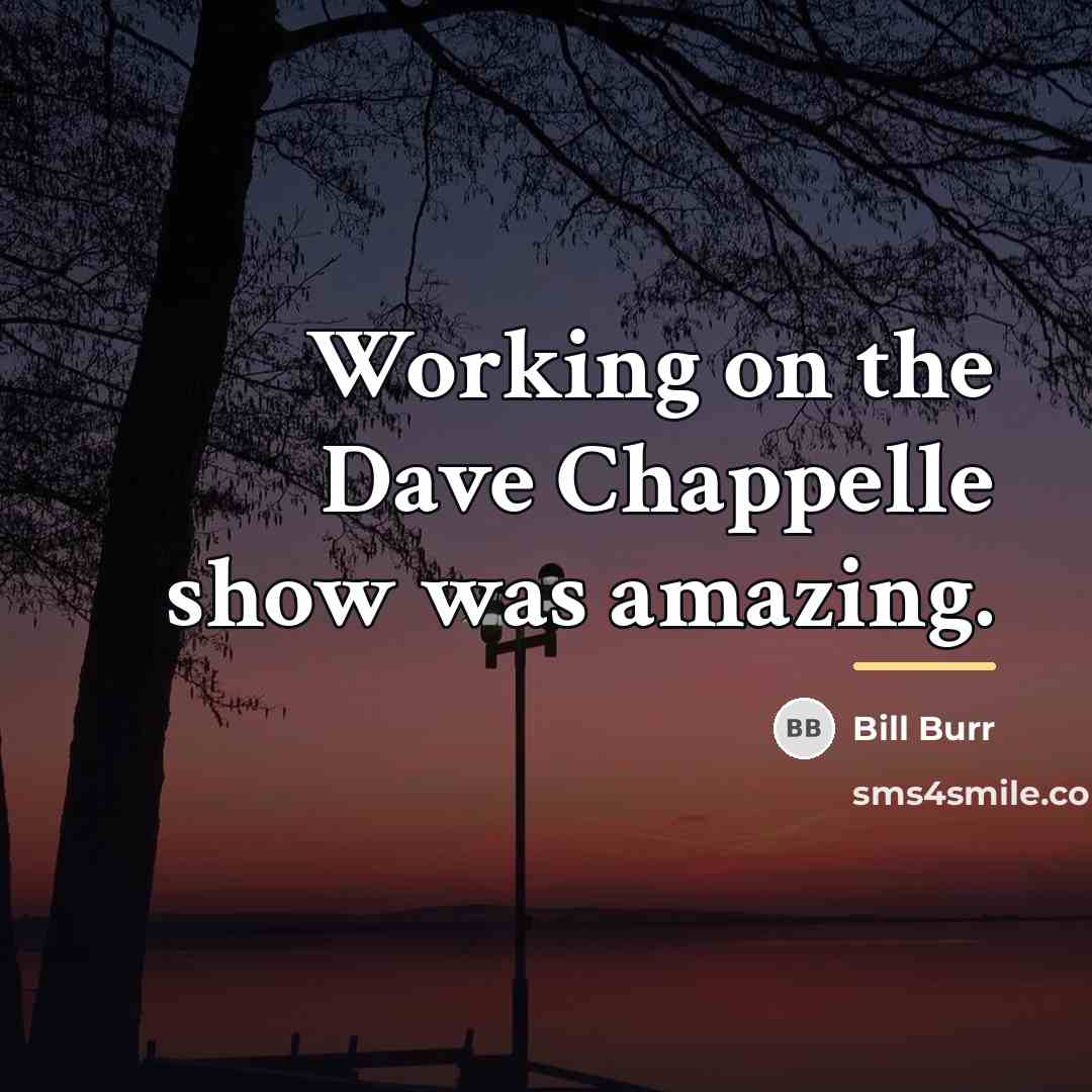 “Working on the Dave Chappelle show was amazing.…” quote by Bill Burr
