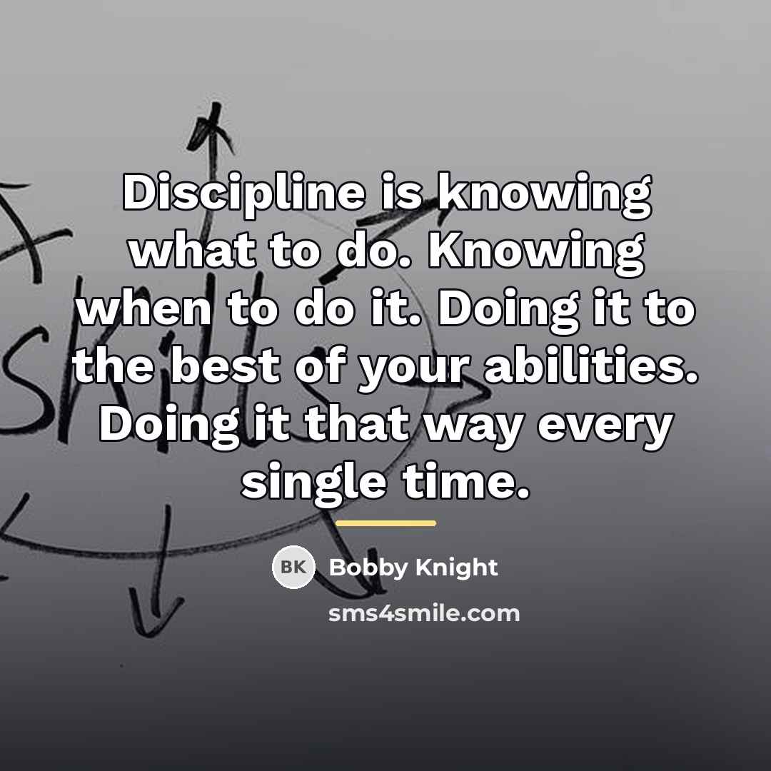 “Discipline is knowing what to do. Knowing when to do…” quote by Bobby Knight