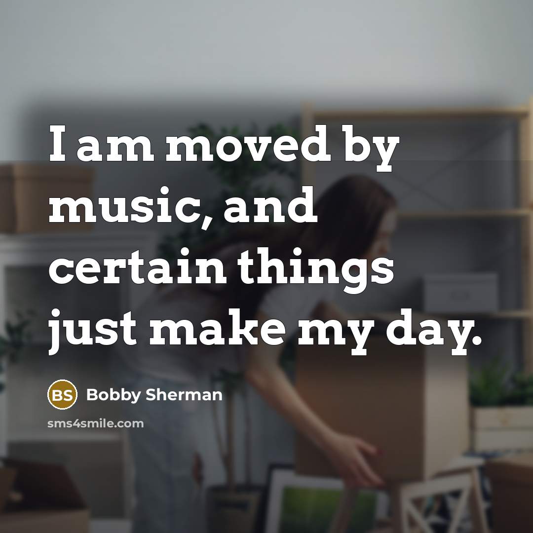 “I am moved by music, and certain things just make…” quote by Bobby Sherman