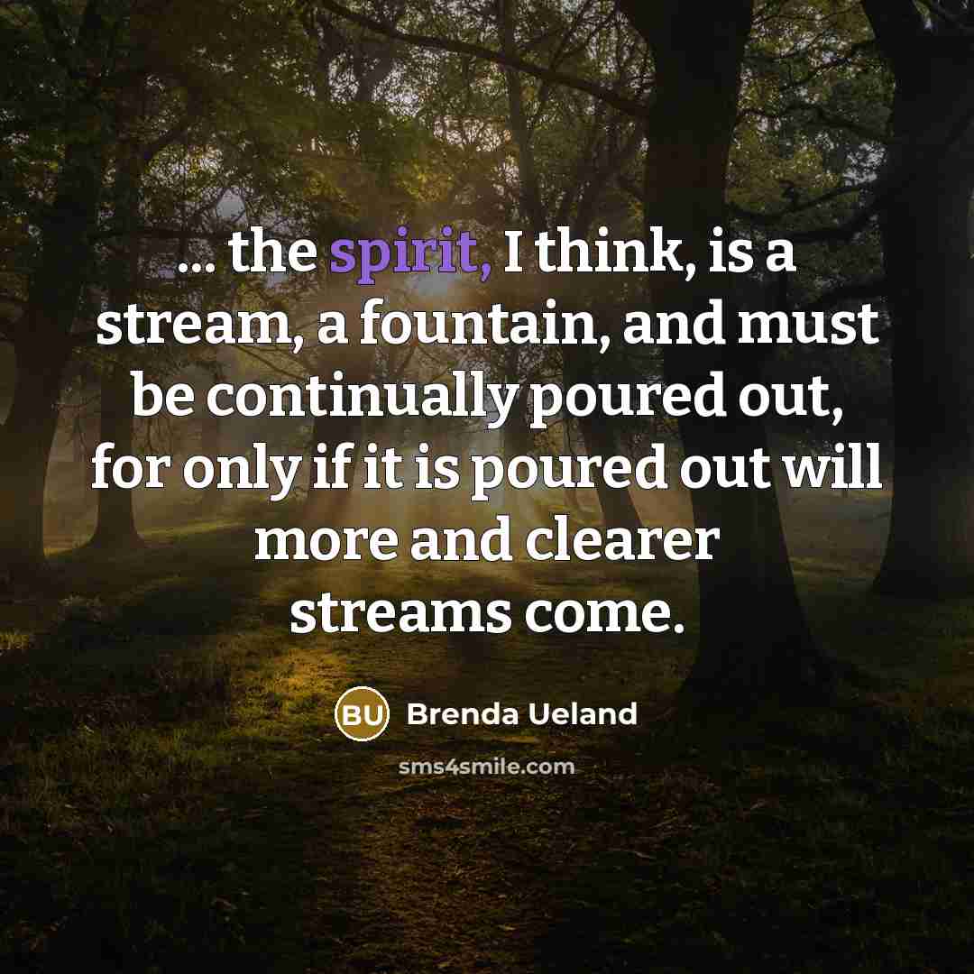 “... the spirit, I think, is a stream, a fountain,…” quote by Brenda Ueland