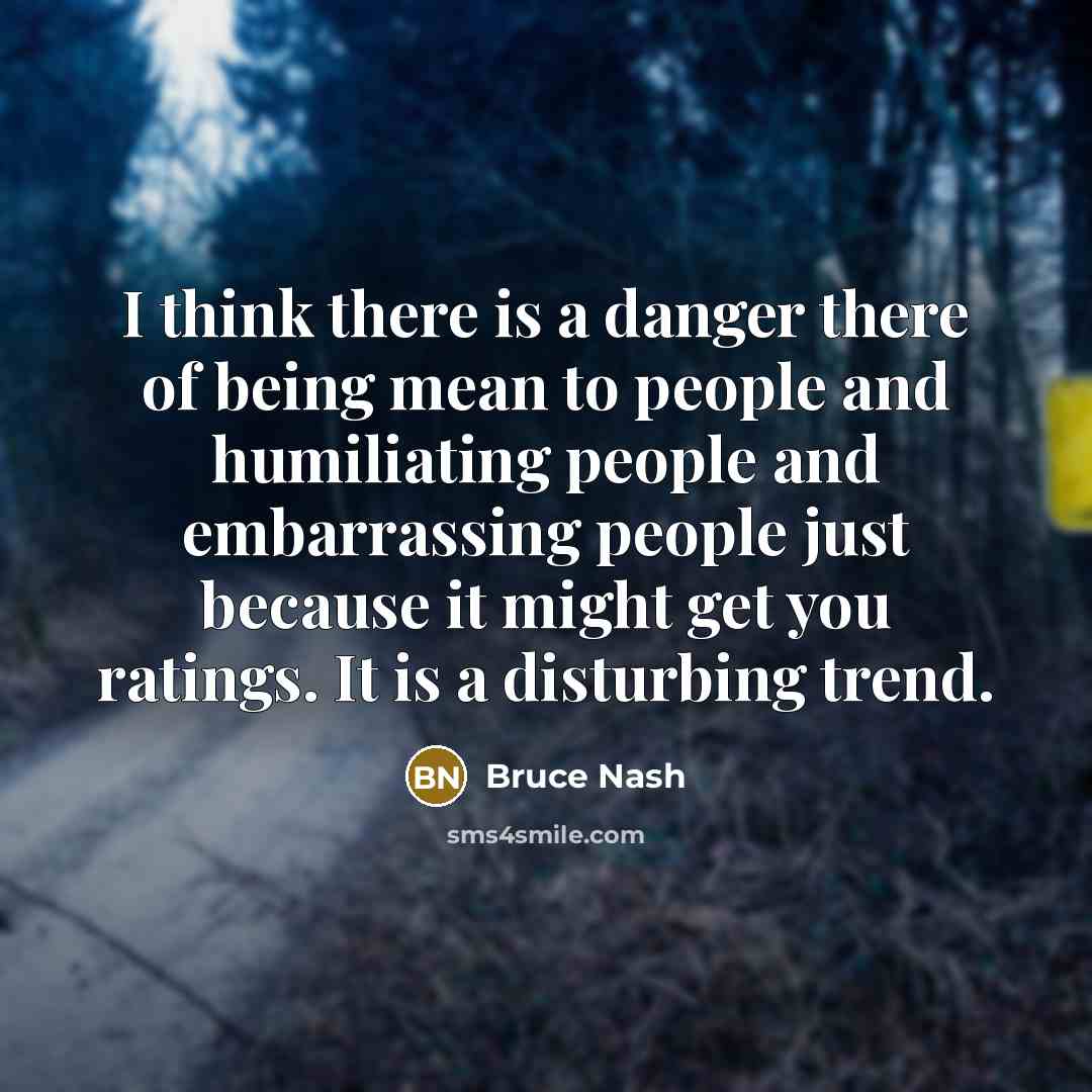 “I think there is a danger there of being mean…” quote by Bruce Nash