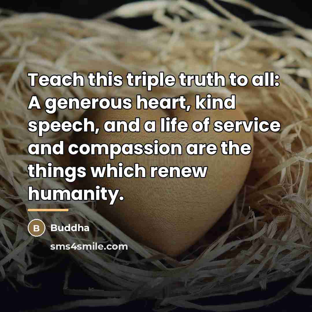 “Teach this triple truth to all: A generous heart, kind…” quote by Buddha