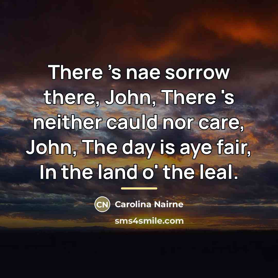 “There 's nae sorrow there, John, There 's neither cauld…” quote by Carolina Nairne