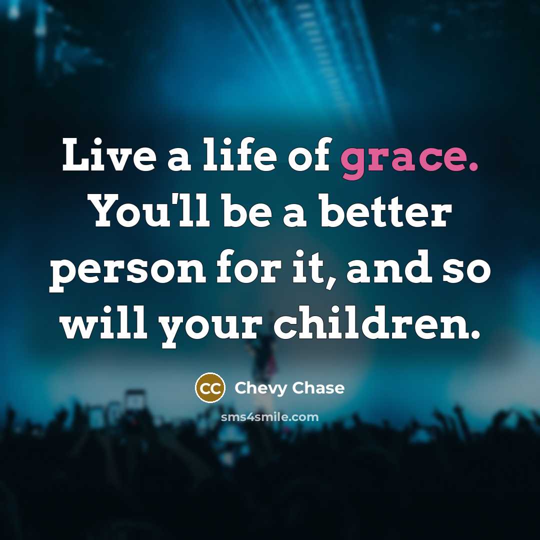 “Live a life of grace. You'll be a better person…” quote by Chevy Chase