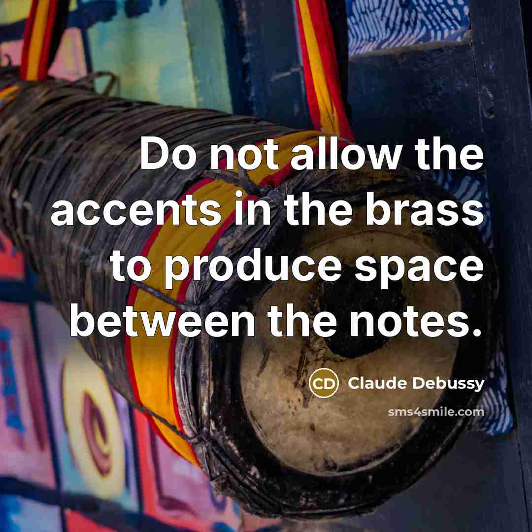 “Do not allow the accents in the brass to produce…” quote by Claude Debussy