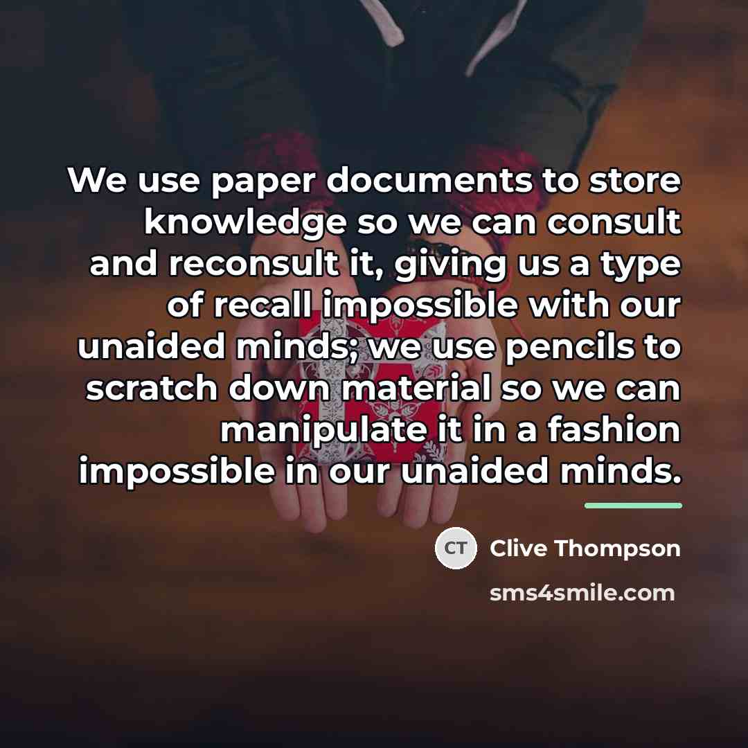 “We use paper documents to store knowledge so we can…” quote by Clive Thompson
