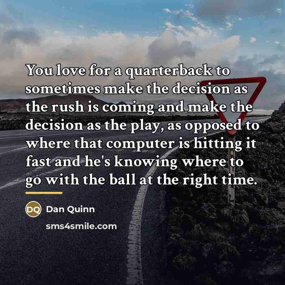 “You love for a quarterback to sometimes make the decision…” quote by Dan Quinn
