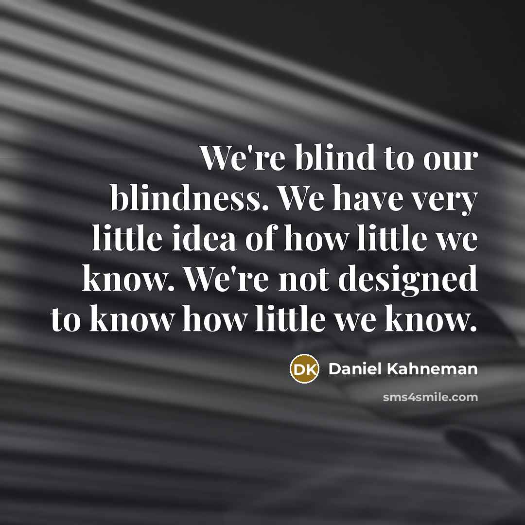 “We're blind to our blindness. We have very little idea…” quote by Daniel Kahneman