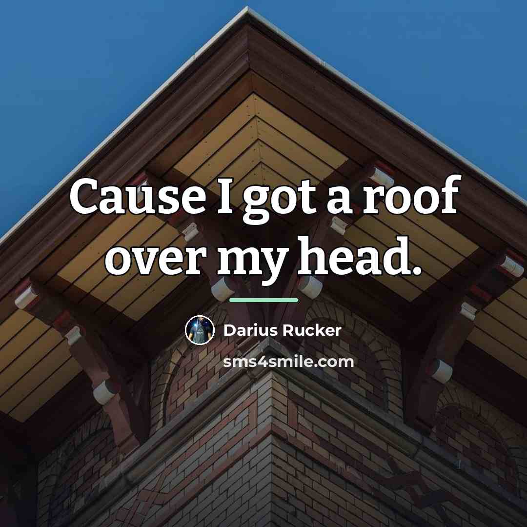 “Cause I got a roof over my head.…” quote by Darius Rucker