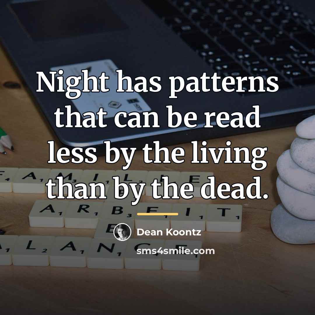 “Night has patterns that can be read less by the…” quote by Dean Koontz