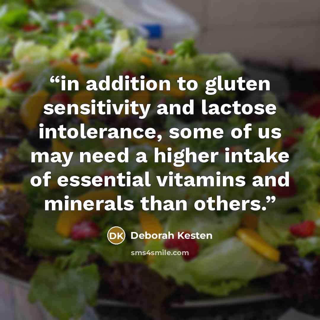 “in addition to gluten sensitivity and lactose intolerance, some of us may need a higher intake of essential vitamins and minerals than others.” quote by Deborah Kesten