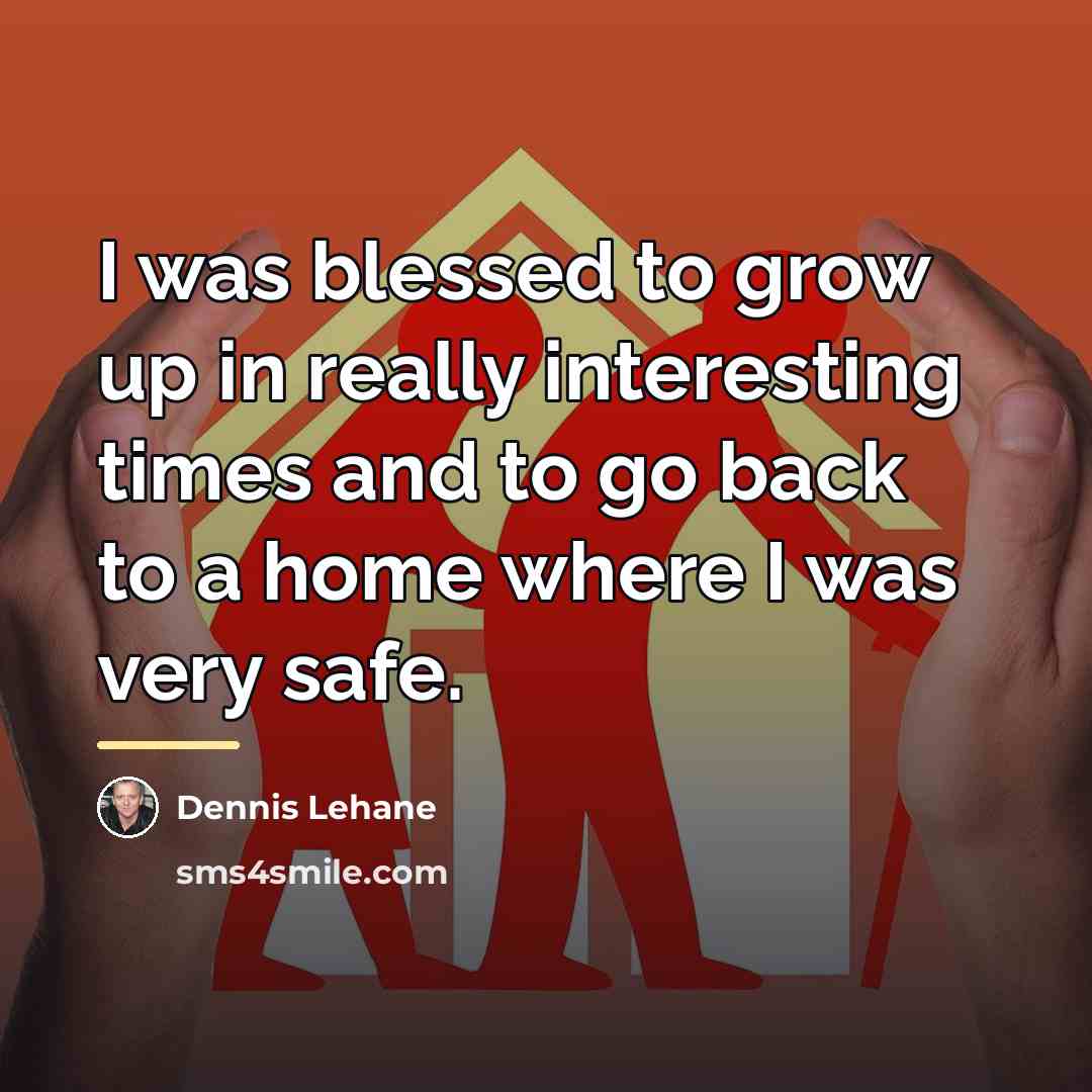 “I was blessed to grow up in really interesting times…” quote by Dennis Lehane