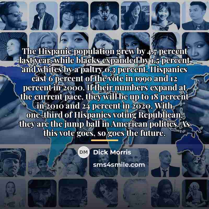 “The Hispanic population grew by 4.7 percent last year, while…” quote by Dick Morris