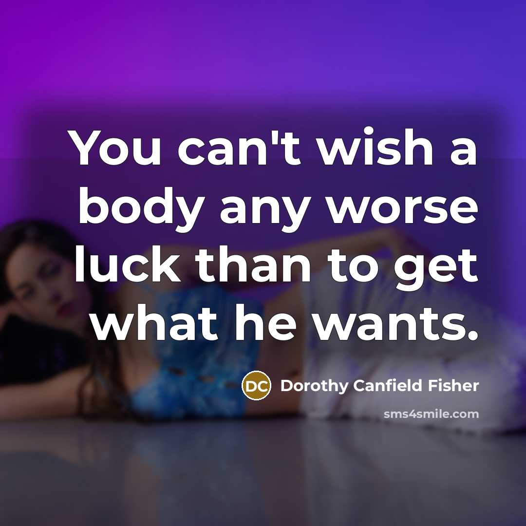 “You can't wish a body any worse luck than to…” quote by Dorothy Canfield Fisher