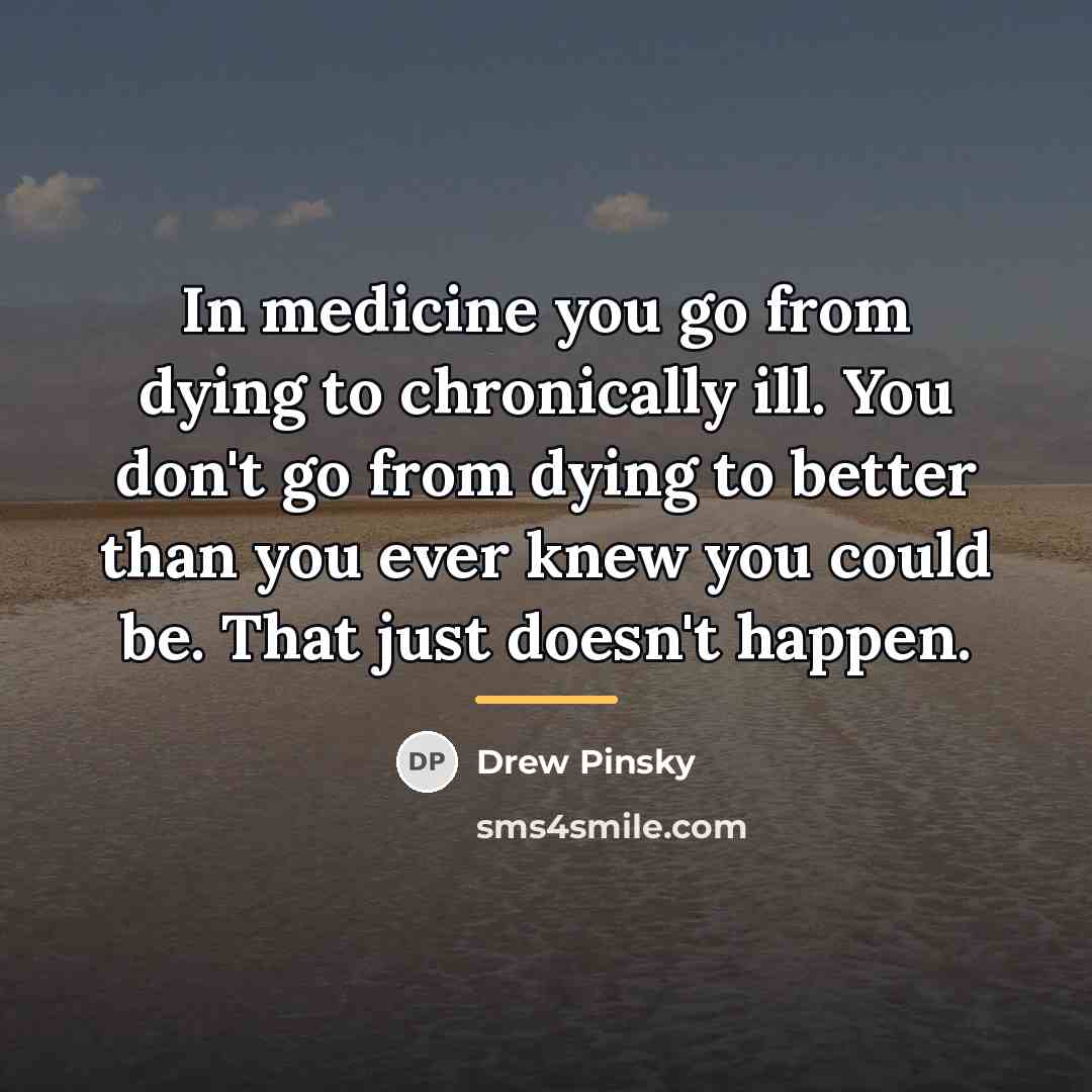 “In medicine you go from dying to chronically ill. You…” quote by Drew Pinsky