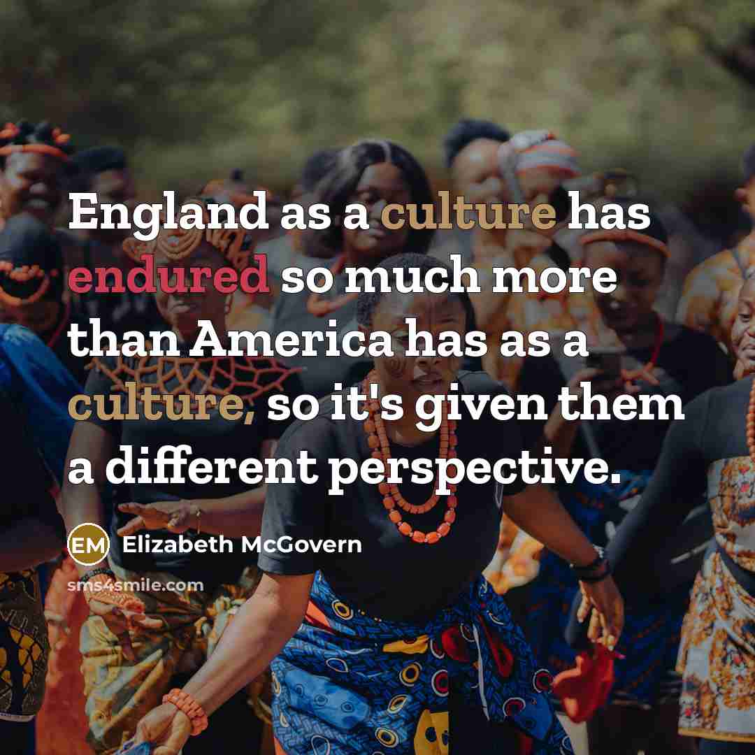 “England as a culture has endured so much more than…” quote by Elizabeth McGovern