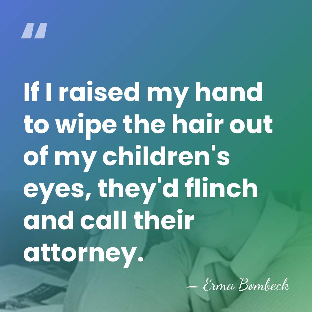 If I raised my hand to wipe the hair out of my&hellip; - Erma Bombeck