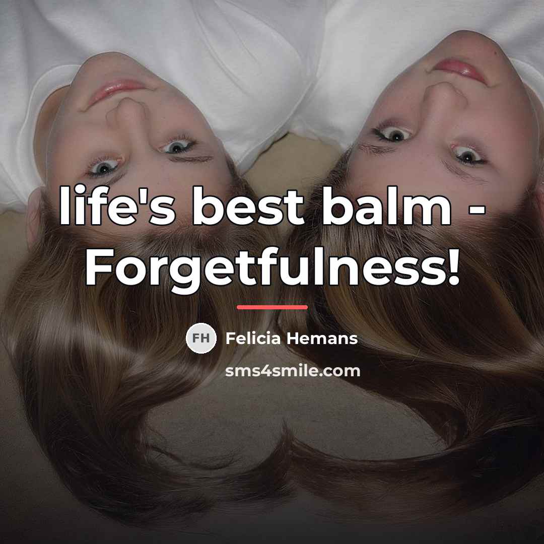 “life's best balm - Forgetfulness!…” quote by Felicia Hemans