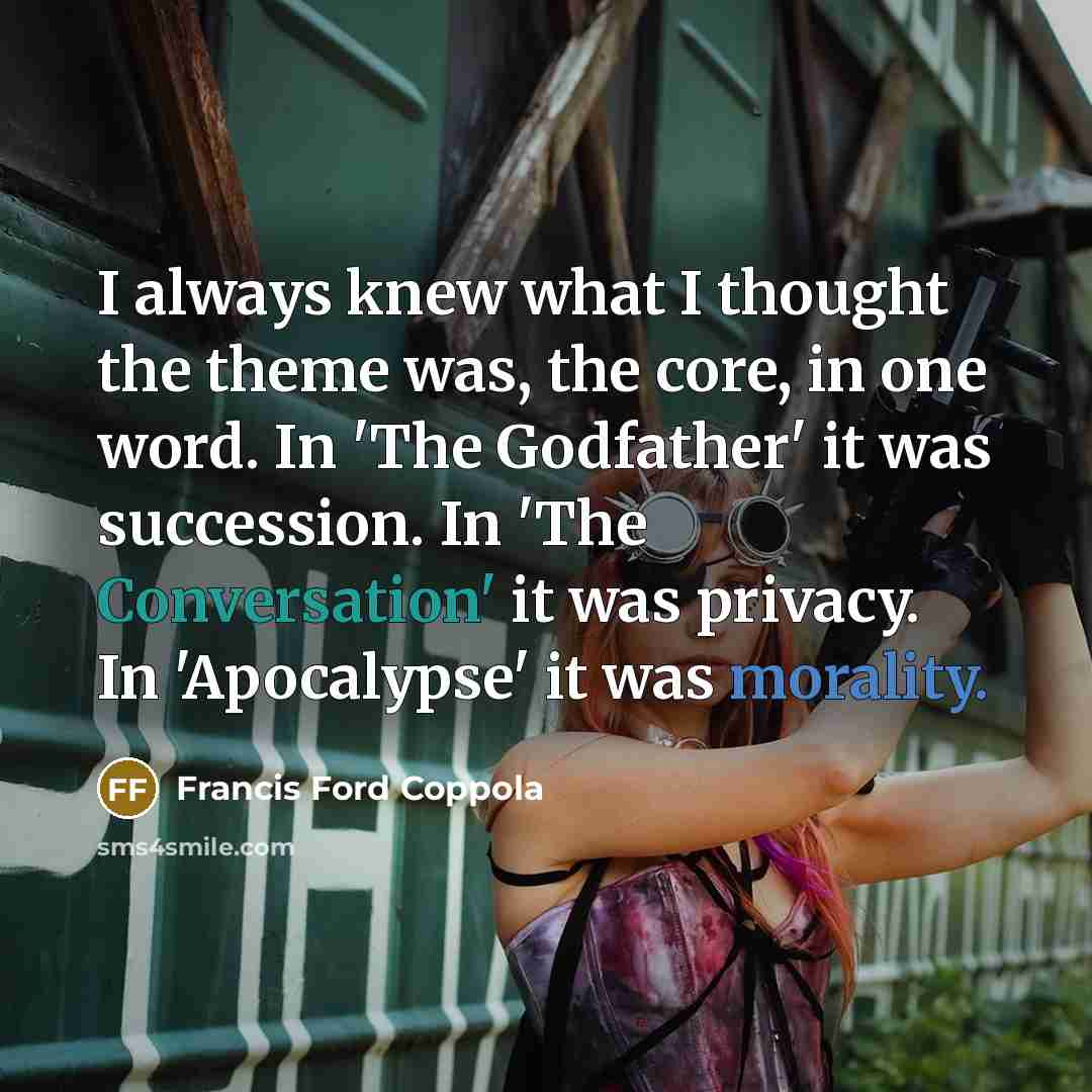 “I always knew what I thought the theme was, the…” quote by Francis Ford Coppola