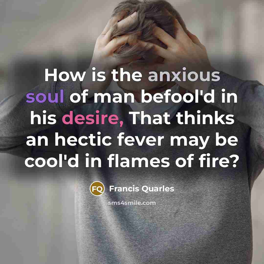 “How is the anxious soul of man befool'd in his…” quote by Francis Quarles