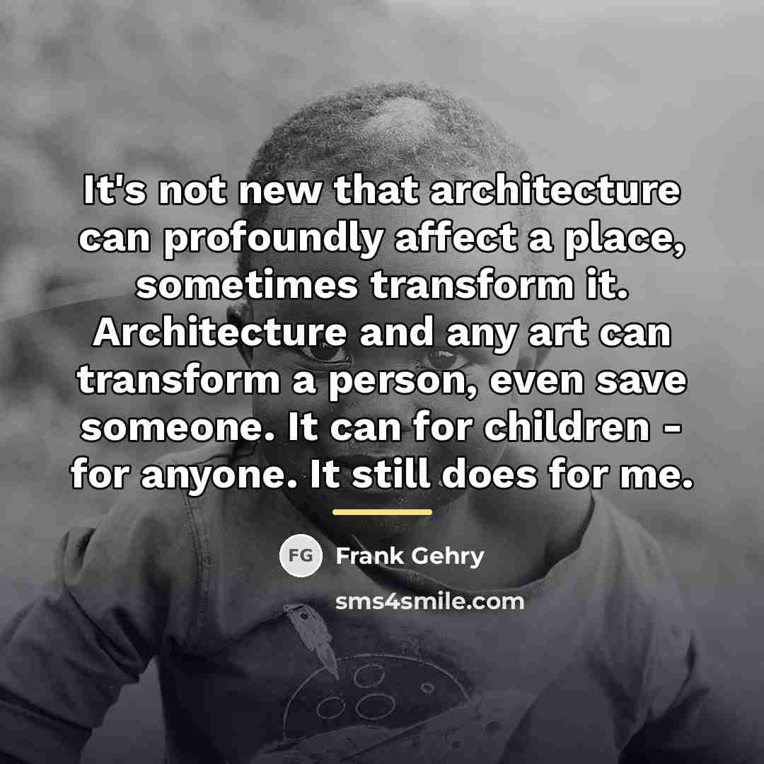 “It's not new that architecture can profoundly affect a place,…” quote by Frank Gehry