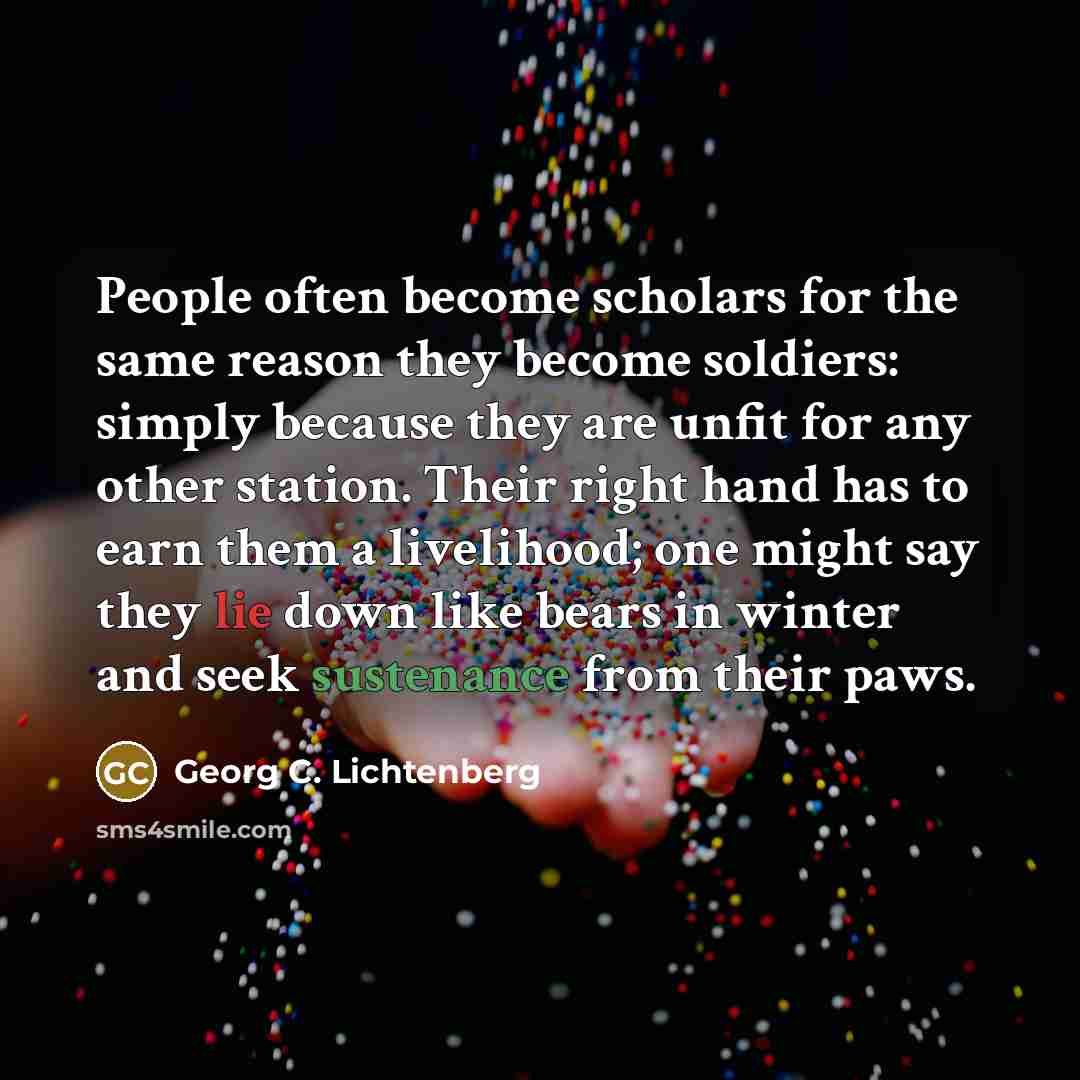 “People often become scholars for the same reason they become…” quote by Georg C. Lichtenberg