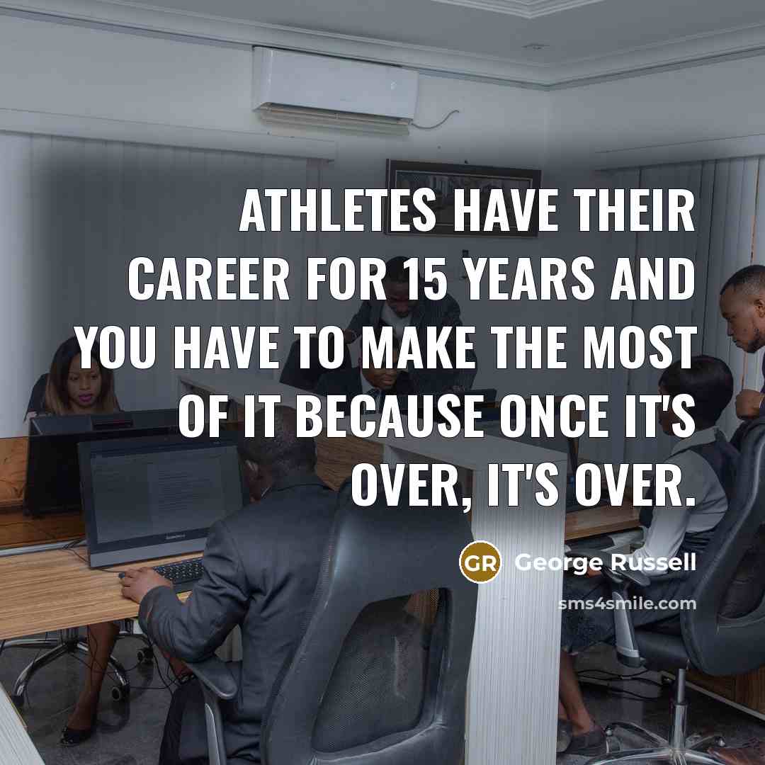“Athletes have their career for 15 years and you have…” quote by George Russell