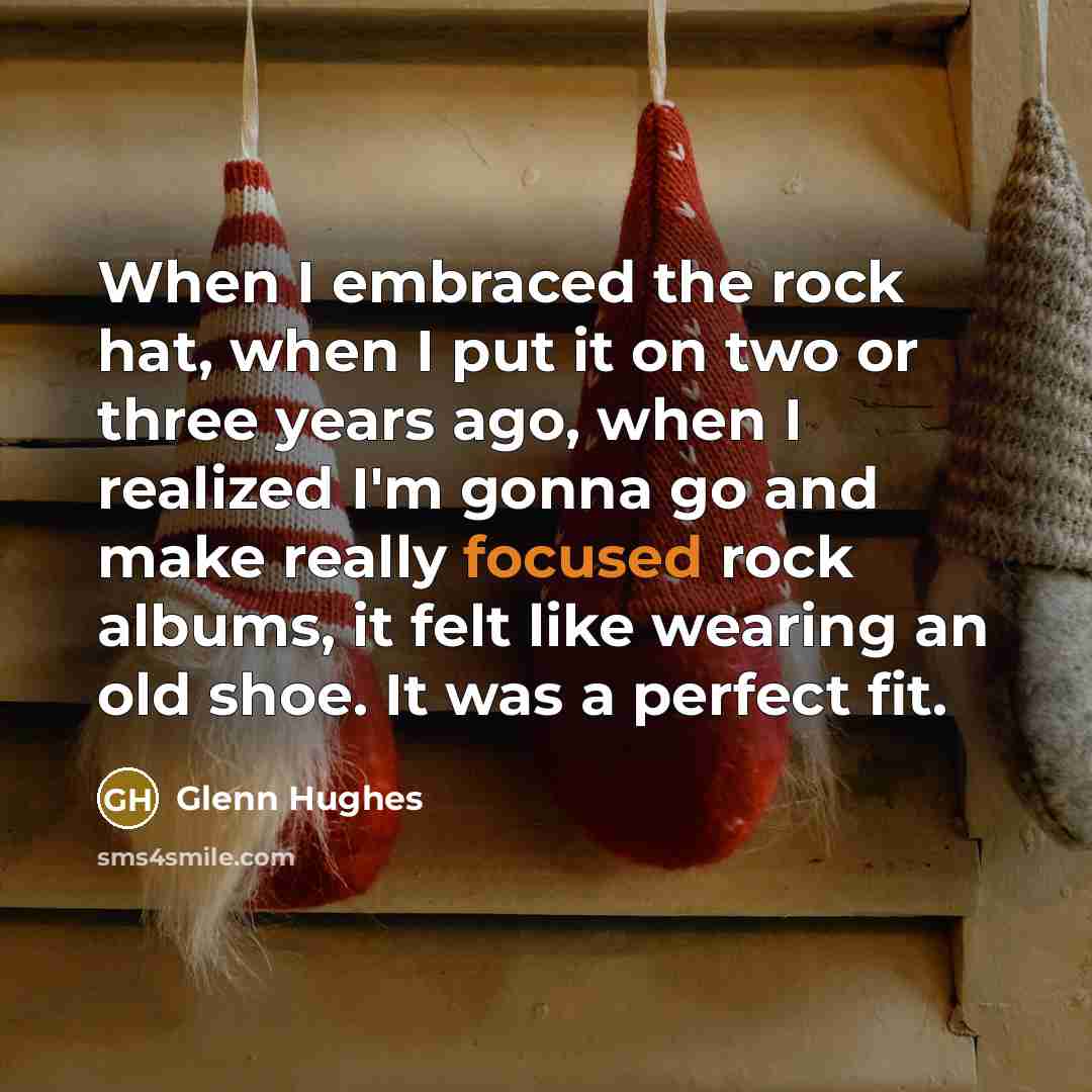 “When I embraced the rock hat, when I put it…” quote by Glenn Hughes