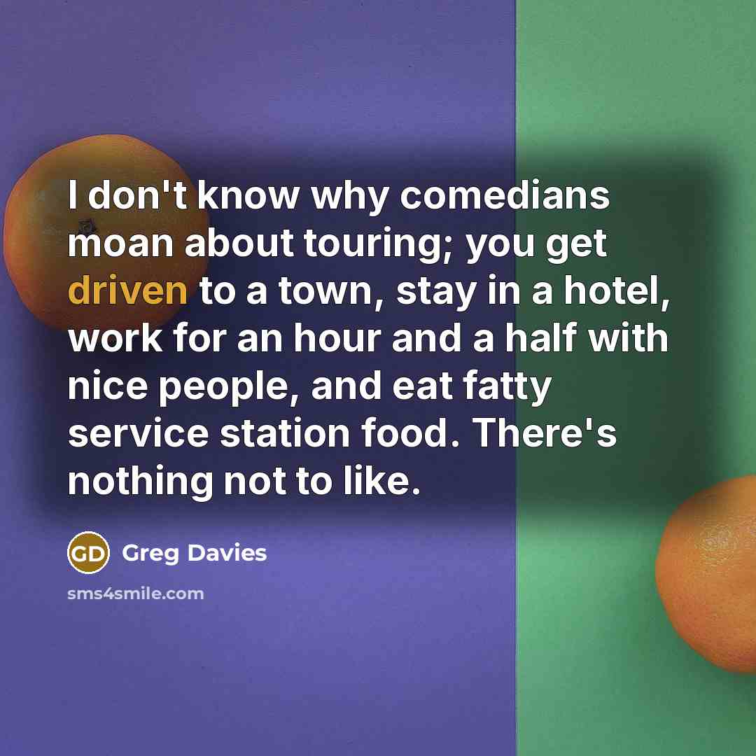 “I don't know why comedians moan about touring; you get…” quote by Greg Davies