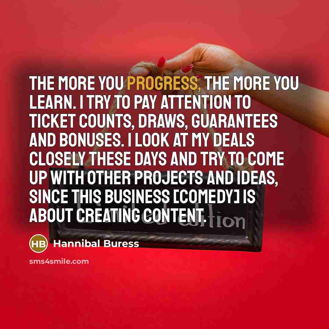 “The more you progress, the more you learn. I try…” quote by Hannibal Buress