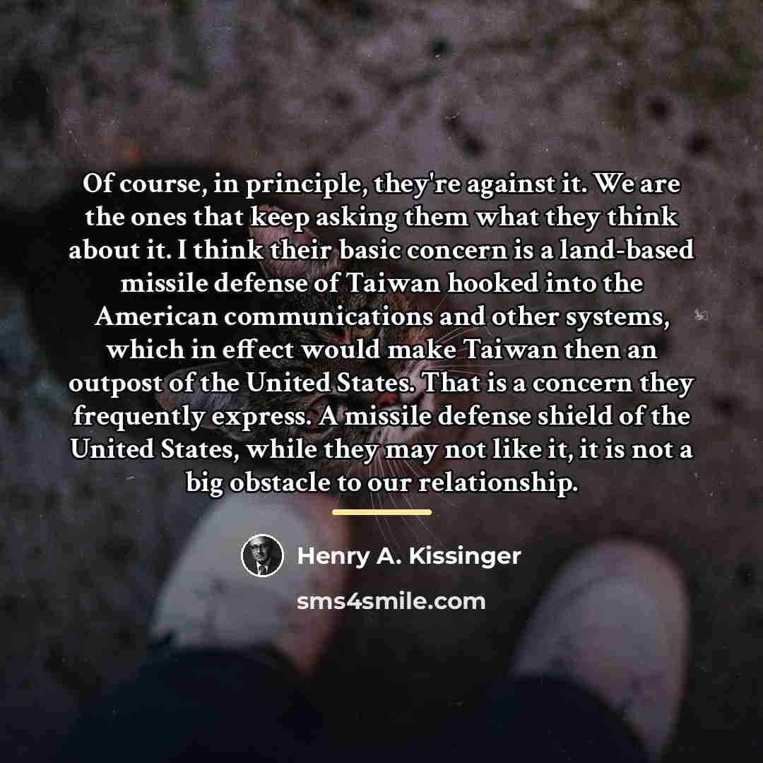 “Of course, in principle, they're against it. We are the…” quote by Henry A. Kissinger
