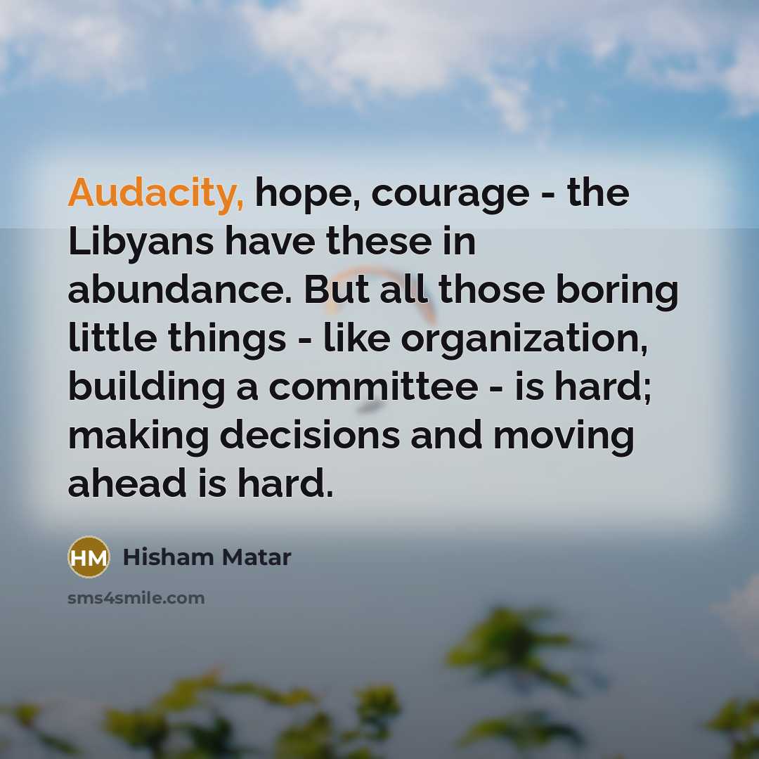 “Audacity, hope, courage - the Libyans have these in abundance.…” quote by Hisham Matar