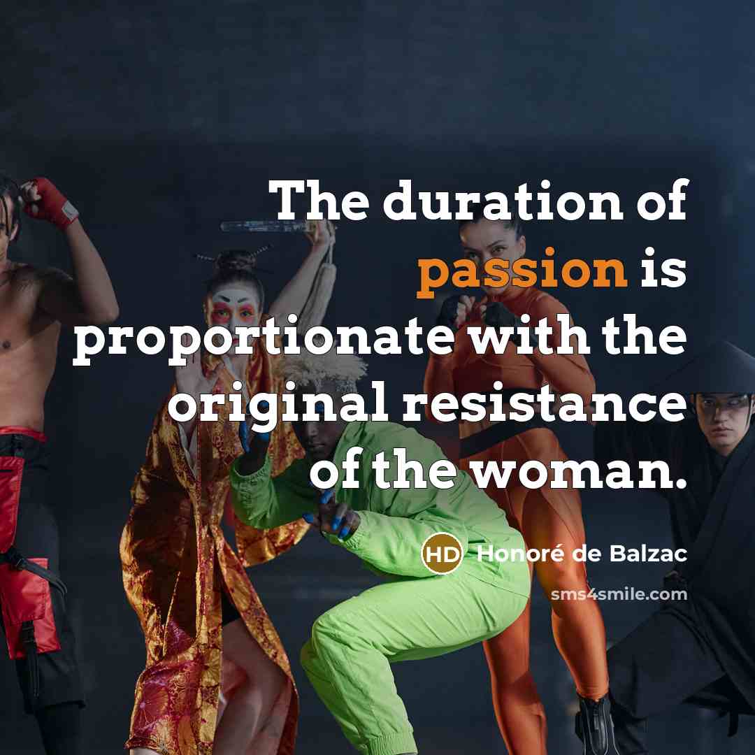 “The duration of passion is proportionate with the original resistance…” quote by Honore de Balzac