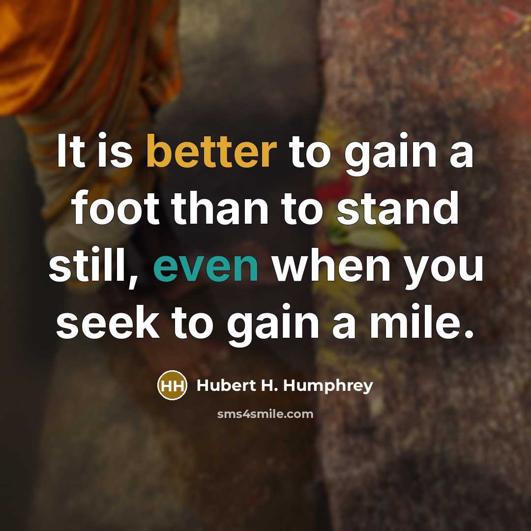 “It is better to gain a foot than to stand…” quote by Hubert H. Humphrey