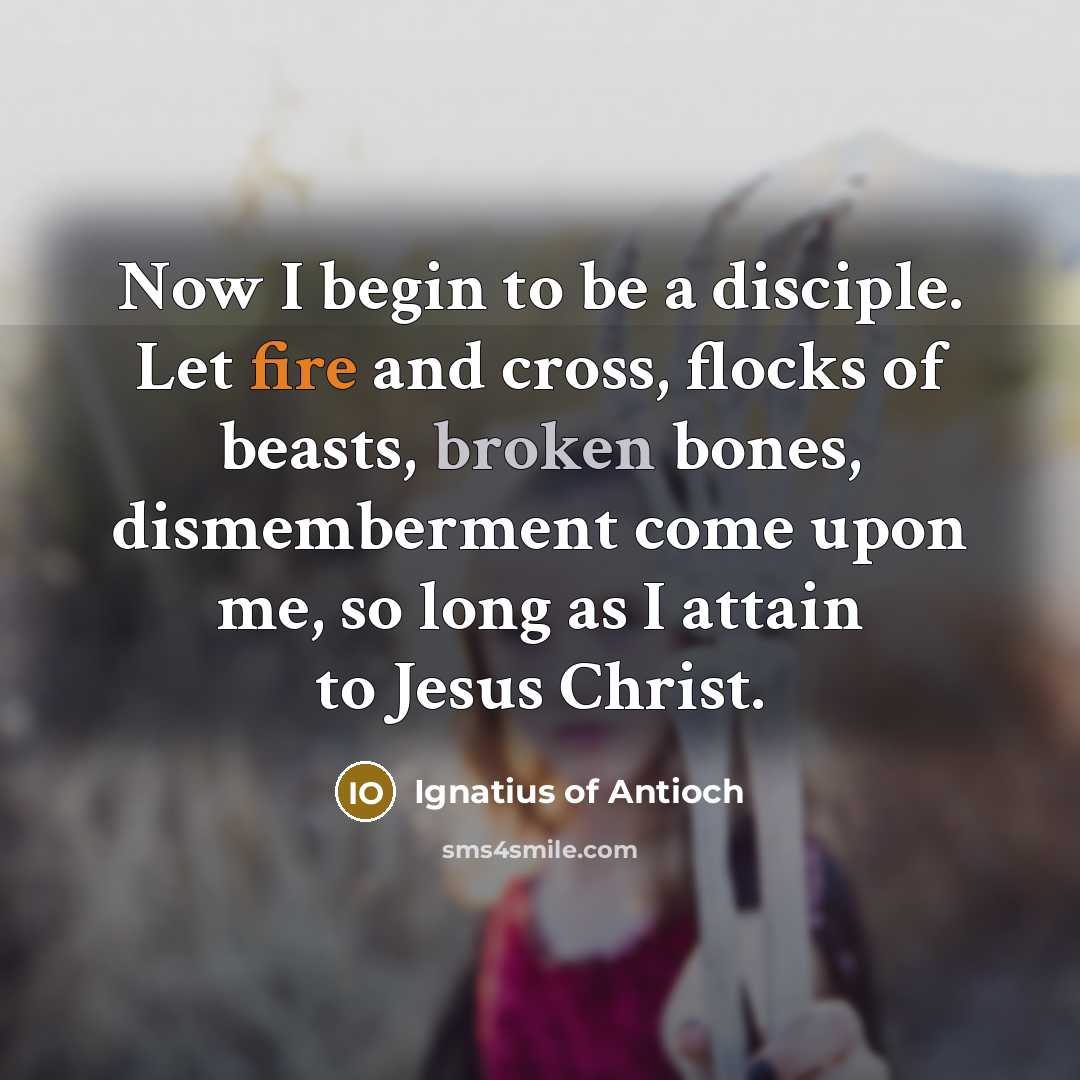 “Now I begin to be a disciple. Let fire and…” quote by Ignatius of Antioch