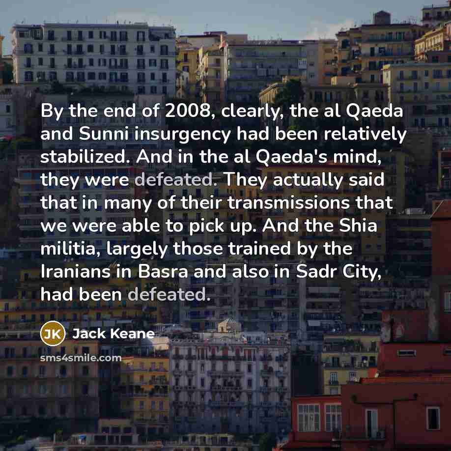 “By the end of 2008, clearly, the al Qaeda and…” quote by Jack Keane