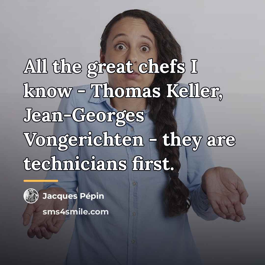 “All the great chefs I know - Thomas Keller, Jean-Georges…” quote by Jacques Pepin
