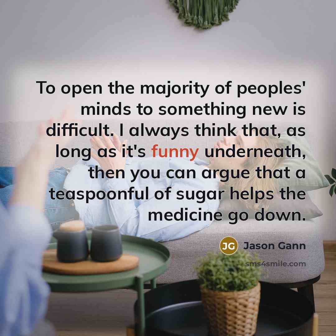 “To open the majority of peoples' minds to something new…” quote by Jason Gann