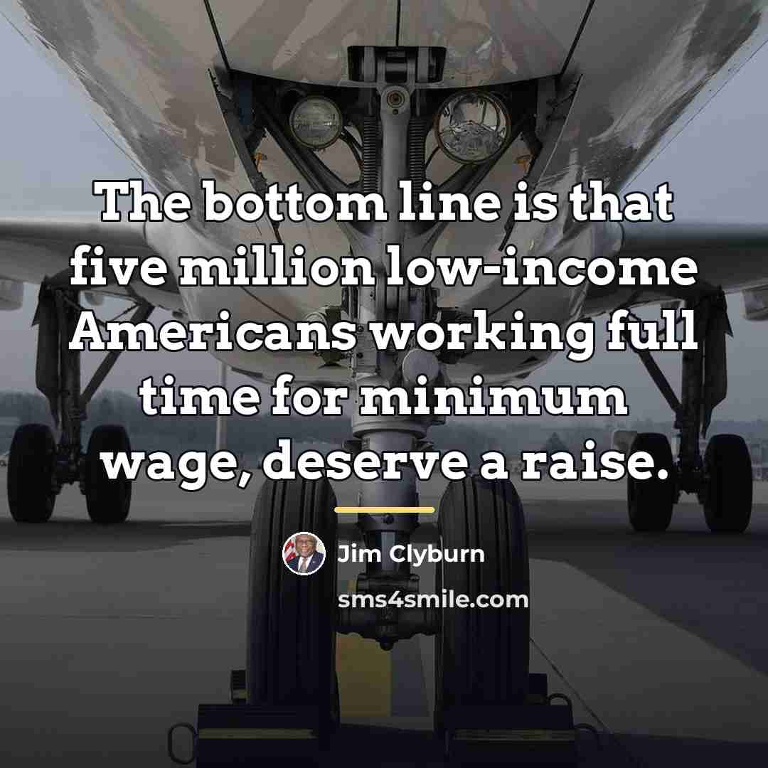 “The bottom line is that five million low-income Americans working…” quote by Jim Clyburn