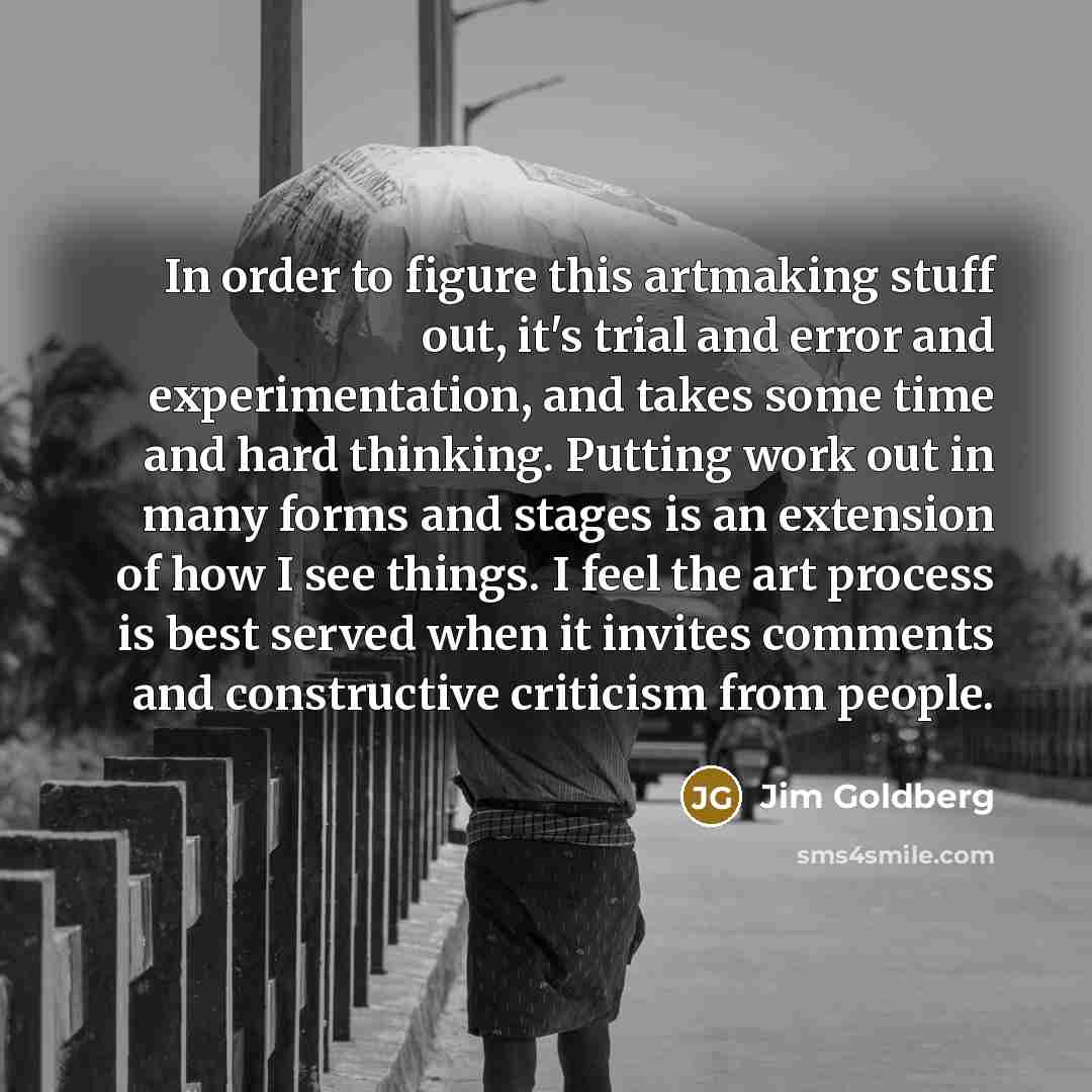 “In order to figure this artmaking stuff out, it's trial…” quote by Jim Goldberg