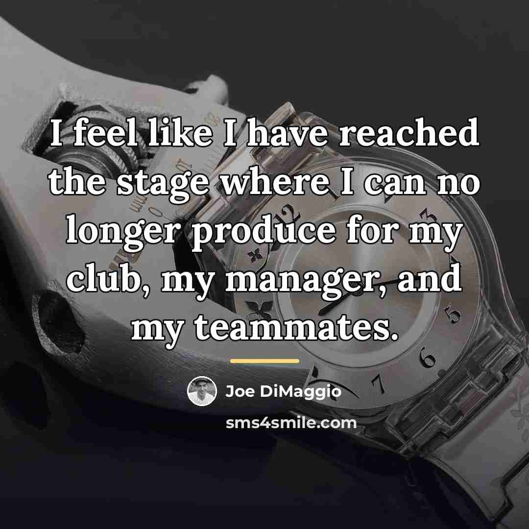 “I feel like I have reached the stage where I…” quote by Joe DiMaggio