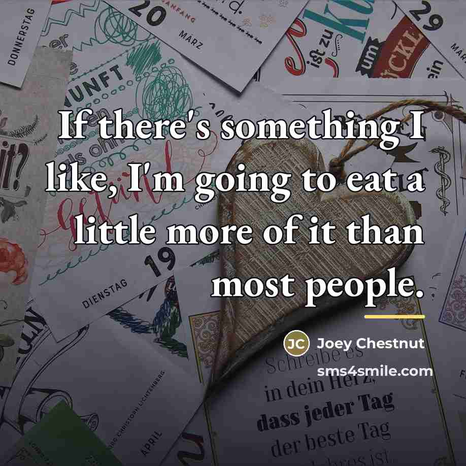 “If there's something I like, I'm going to eat a…” quote by Joey Chestnut