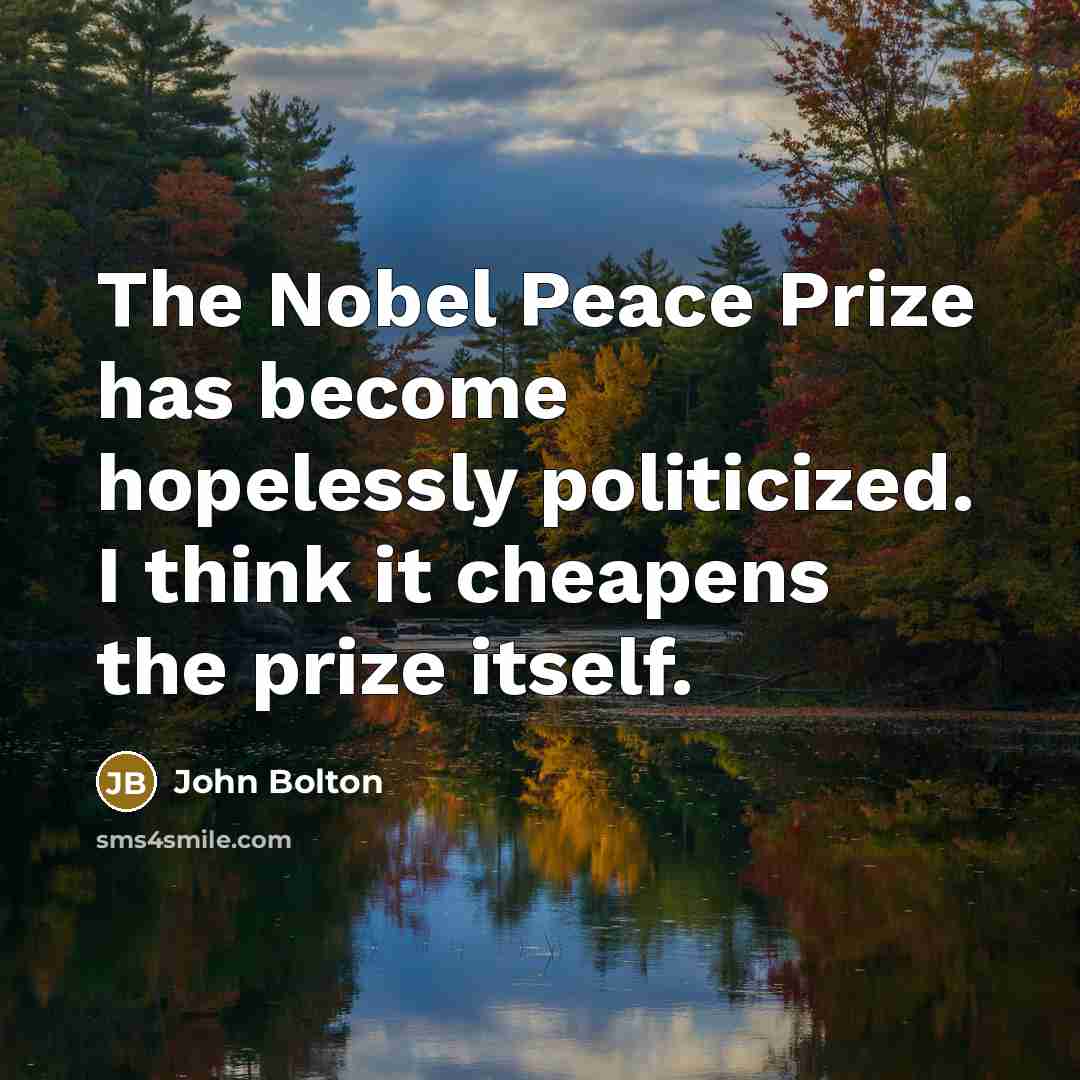“The Nobel Peace Prize has become hopelessly politicized. I think…” quote by John Bolton