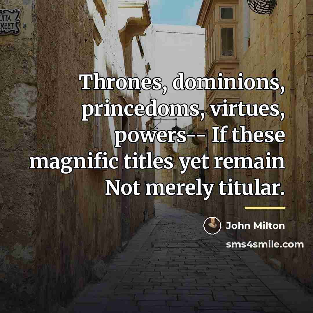 “Thrones, dominions, princedoms, virtues, powers-- If these magnific titles yet…” quote by John Milton