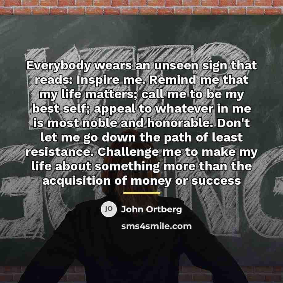“Everybody wears an unseen sign that reads: Inspire me. Remind…” quote by John Ortberg