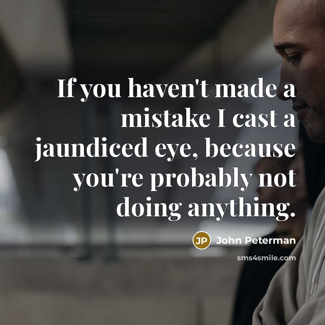 “If you haven't made a mistake I cast a jaundiced…” quote by John Peterman