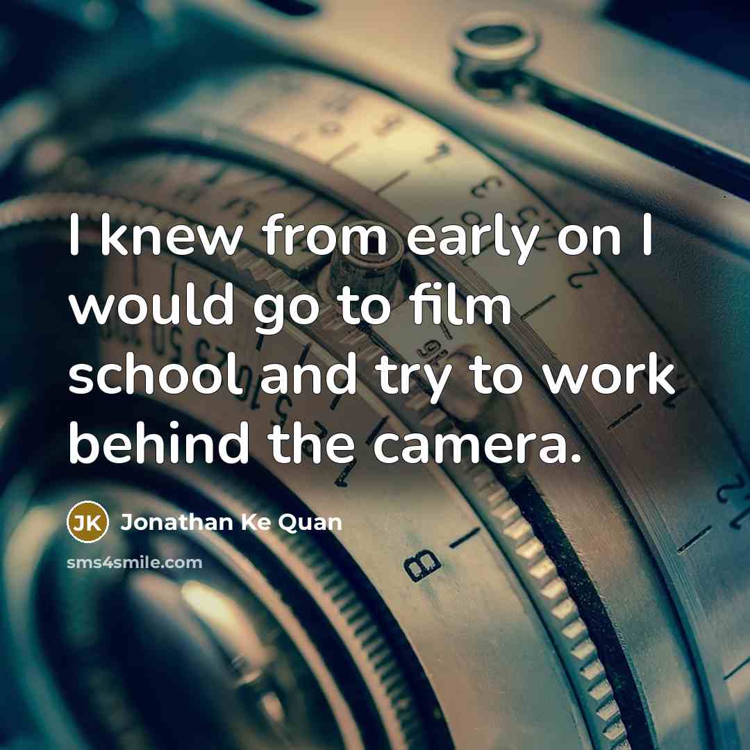 “I knew from early on I would go to film…” quote by Jonathan Ke Quan