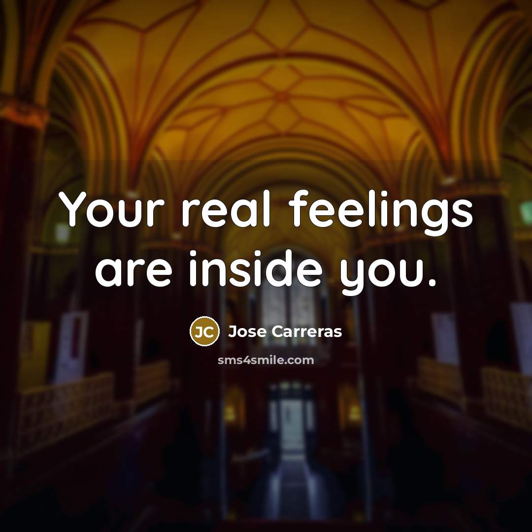 “Your real feelings are inside you.…” quote by Jose Carreras