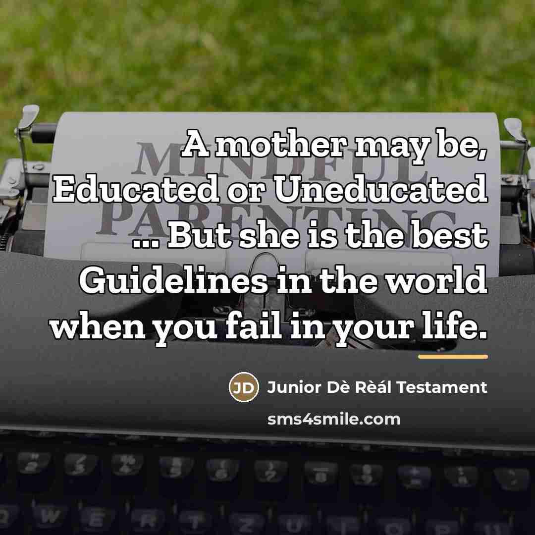 “A mother may be, Educated or Uneducated ... But she…” quote by Junior Dè Rèál Testament