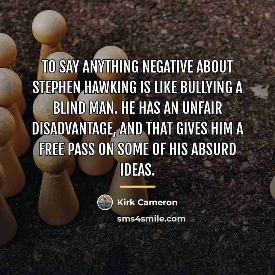 “To say anything negative about Stephen Hawking is like bullying…” quote by Kirk Cameron